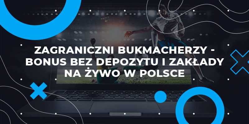 Licencjonowani zagraniczni bukmacherzy - bonus bez depozytu i zakłady na żywo